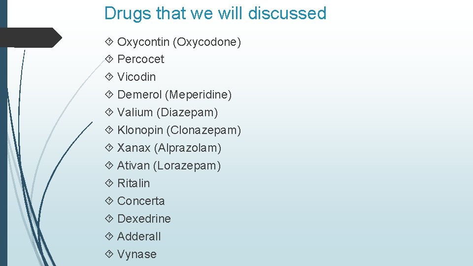 Drugs that we will discussed Oxycontin (Oxycodone) Percocet Vicodin Demerol (Meperidine) Valium (Diazepam) Klonopin
