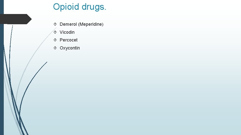 Opioid drugs. Demerol (Meperidine) Vicodin Percocet Oxycontin 