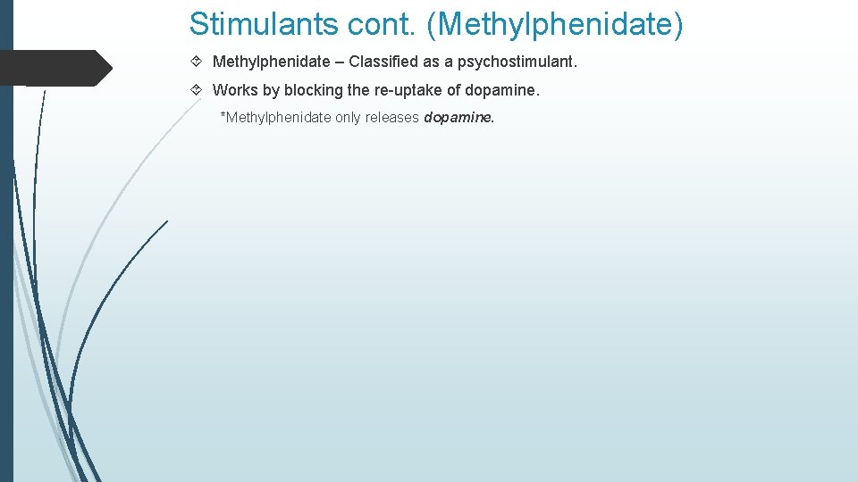 Stimulants cont. (Methylphenidate) Methylphenidate – Classified as a psychostimulant. Works by blocking the re-uptake