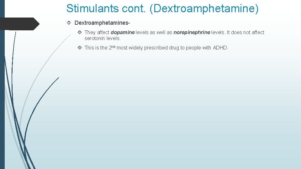 Stimulants cont. (Dextroamphetamine) Dextroamphetamines They affect dopamine levels as well as norepinephrine levels. It