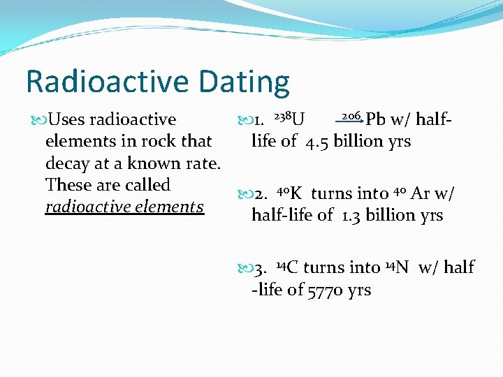 Radioactive Dating 206 Pb w/ half Uses radioactive 1. 238 U elements in rock