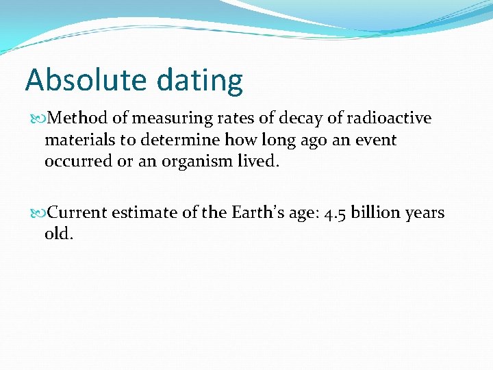 Absolute dating Method of measuring rates of decay of radioactive materials to determine how