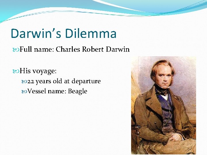 Darwin’s Dilemma Full name: Charles Robert Darwin His voyage: 22 years old at departure