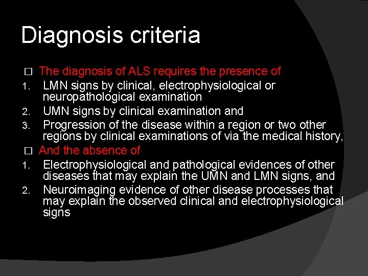 Diagnosis criteria � 1. 2. 3. � 1. 2. The diagnosis of ALS requires
