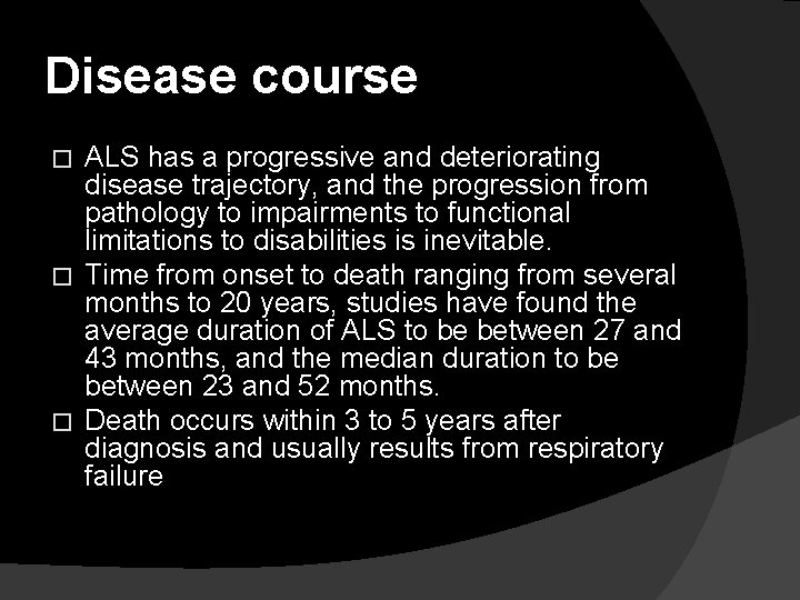 Disease course ALS has a progressive and deteriorating disease trajectory, and the progression from