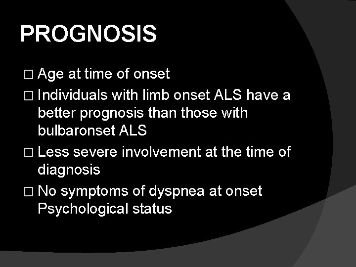 PROGNOSIS � Age at time of onset � Individuals with limb onset ALS have