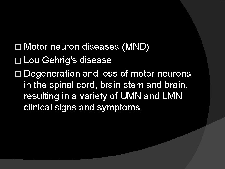 � Motor neuron diseases (MND) � Lou Gehrig’s disease � Degeneration and loss of