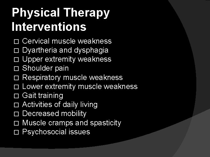 Physical Therapy Interventions � � � Cervical muscle weakness Dyartheria and dysphagia Upper extremity