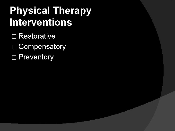 Physical Therapy Interventions � Restorative � Compensatory � Preventory 