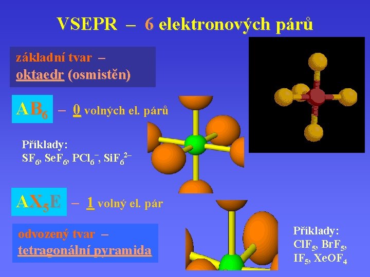 VSEPR – 6 elektronových párů základní tvar – oktaedr (osmistěn) AB 6 – 0