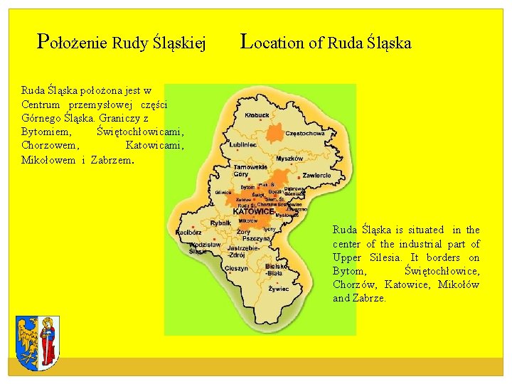 Położenie Rudy Śląskiej Location of Ruda Śląska położona jest w Centrum przemysłowej części Górnego Położenie Rudy Śląskiej Location of Ruda Śląska położona jest w Centrum przemysłowej części Górnego