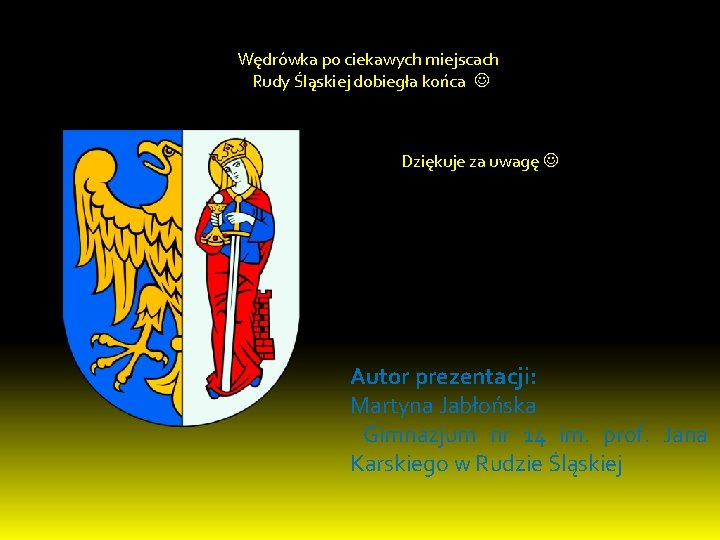 Wędrówka po ciekawych miejscach Rudy Śląskiej dobiegła końca Dziękuje za uwagę Autor prezentacji: Martyna Wędrówka po ciekawych miejscach Rudy Śląskiej dobiegła końca Dziękuje za uwagę Autor prezentacji: Martyna