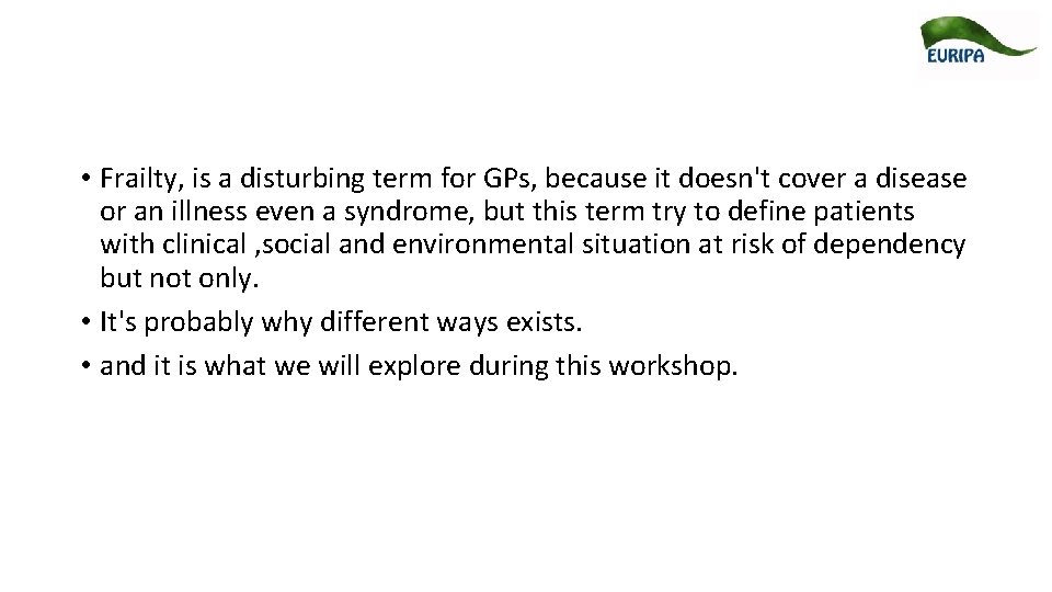 • Frailty, is a disturbing term for GPs, because it doesn't cover a • Frailty, is a disturbing term for GPs, because it doesn't cover a