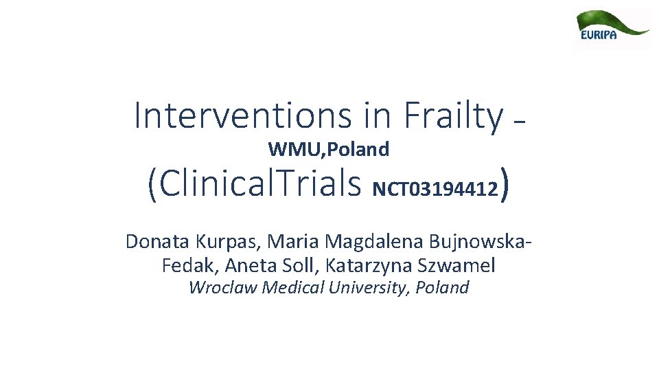 Interventions in Frailty – WMU, Poland (Clinical. Trials NCT 03194412) Donata Kurpas, Maria Magdalena