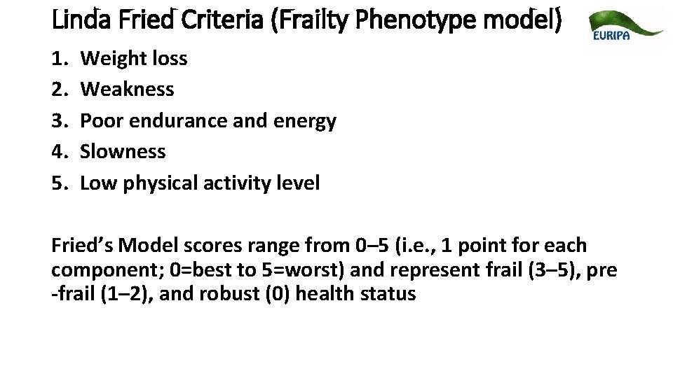 Linda Fried Criteria (Frailty Phenotype model) 1. 2. 3. 4. 5. Weight loss Weakness Linda Fried Criteria (Frailty Phenotype model) 1. 2. 3. 4. 5. Weight loss Weakness
