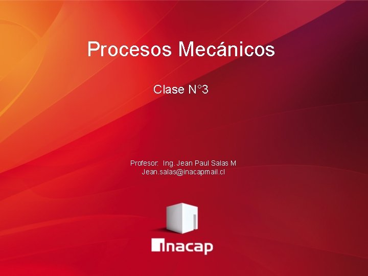 Procesos Mecánicos Clase N° 3 Profesor: Ing. Jean Paul Salas M Jean. salas@inacapmail. cl