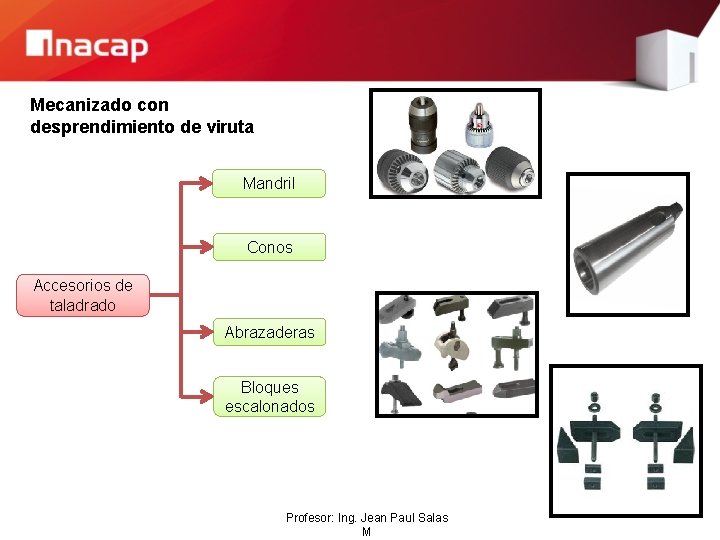 Mecanizado con desprendimiento de viruta Mandril Conos Accesorios de taladrado Abrazaderas Bloques escalonados Profesor: