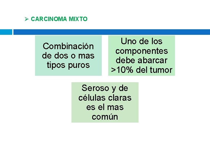 Ø CARCINOMA MIXTO Combinación de dos o mas tipos puros Uno de los componentes Ø CARCINOMA MIXTO Combinación de dos o mas tipos puros Uno de los componentes