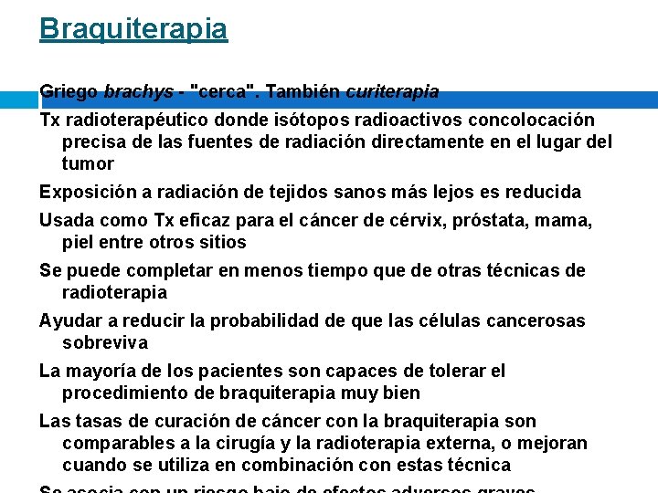 Braquiterapia Griego brachys - "cerca". También curiterapia Tx radioterapéutico donde isótopos radioactivos concolocación precisa Braquiterapia Griego brachys - "cerca". También curiterapia Tx radioterapéutico donde isótopos radioactivos concolocación precisa