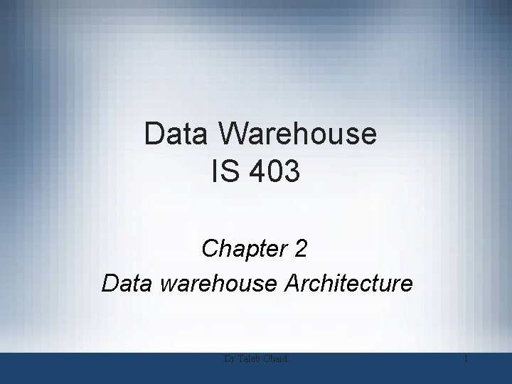 Data Warehouse IS 403 Chapter 2 Data warehouse Architecture Dr Taleb Obaid 1 