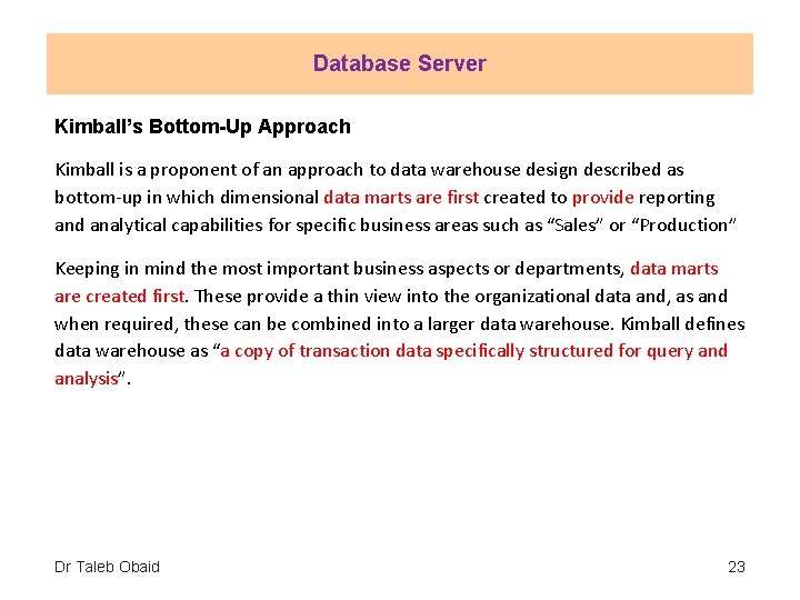 Database Server Kimball’s Bottom-Up Approach Kimball is a proponent of an approach to data