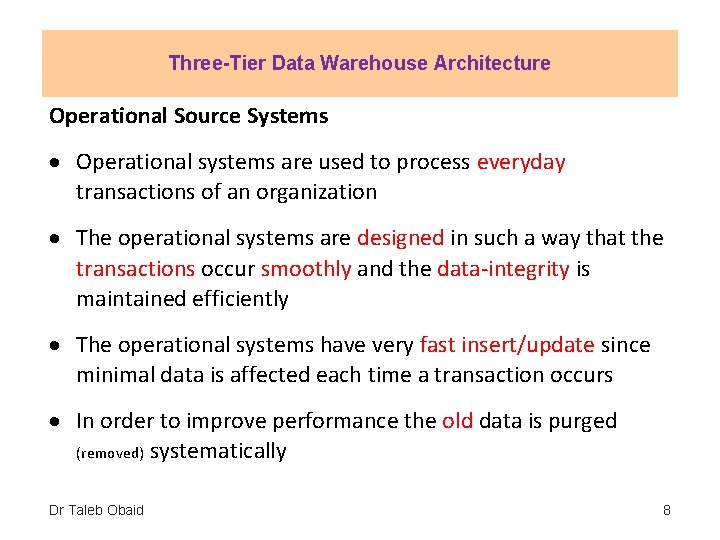 Three-Tier Data Warehouse Architecture Operational Source Systems Operational systems are used to process everyday