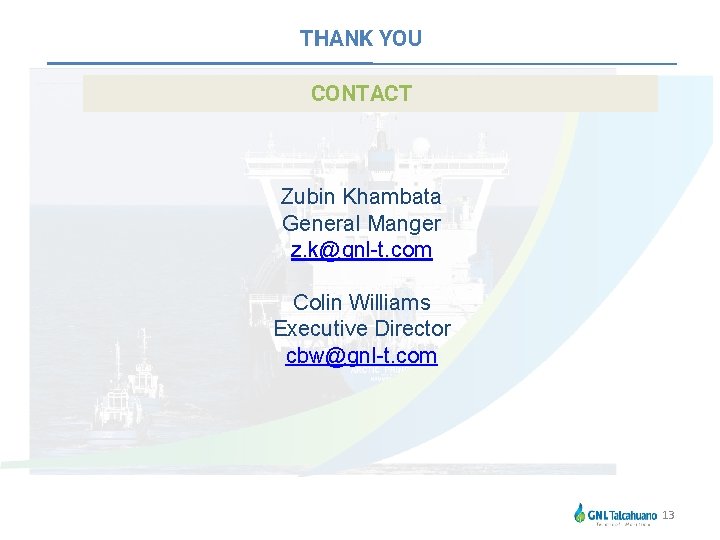 THANK YOU CONTACT Zubin Khambata General Manger z. k@gnl-t. com Colin Williams Executive Director