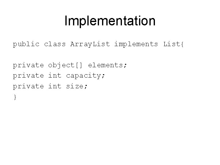 Implementation public class Array. List implements List{ private object[] elements; private int capacity; private