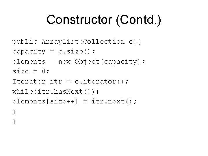 Constructor (Contd. ) public Array. List(Collection c){ capacity = c. size(); elements = new