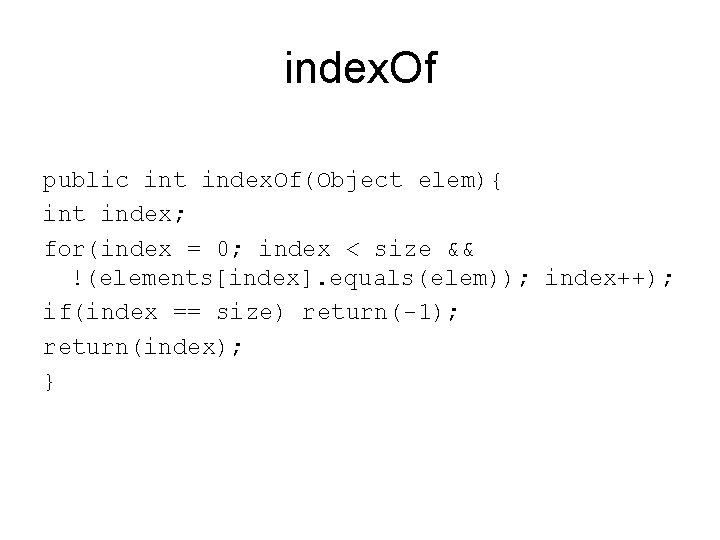 index. Of public int index. Of(Object elem){ int index; for(index = 0; index <