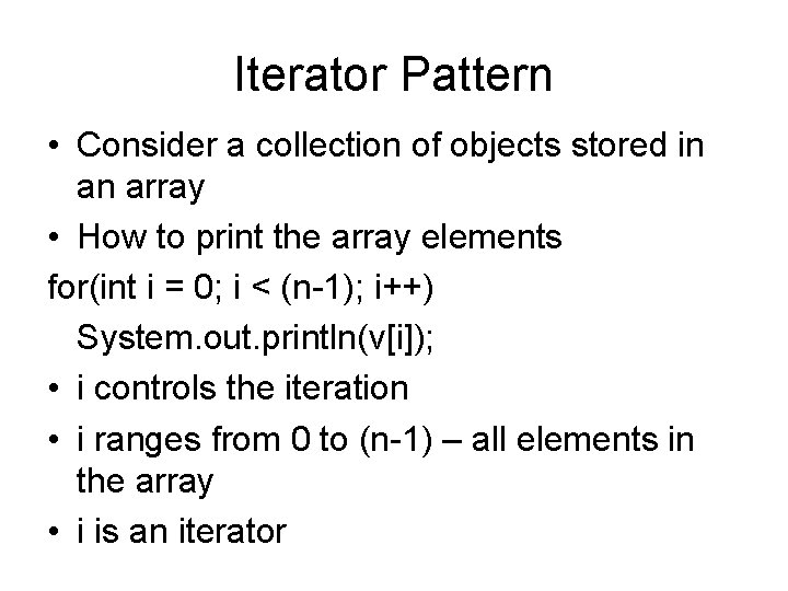 Iterator Pattern • Consider a collection of objects stored in an array • How