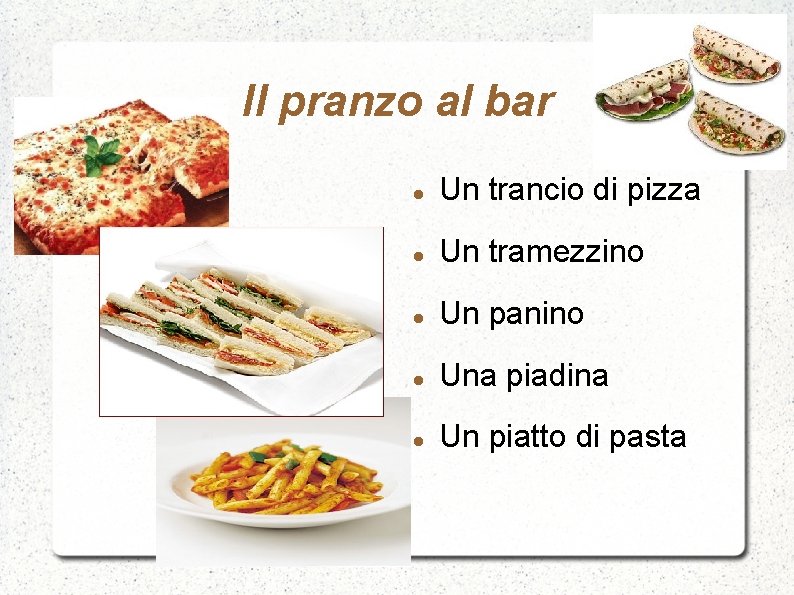 Il pranzo al bar Un trancio di pizza Un tramezzino Un panino Una piadina