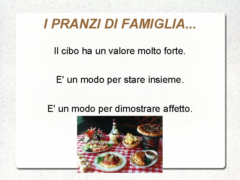 I PRANZI DI FAMIGLIA. . . Il cibo ha un valore molto forte. E'