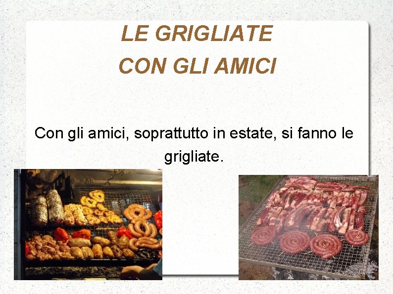 LE GRIGLIATE CON GLI AMICI Con gli amici, soprattutto in estate, si fanno le