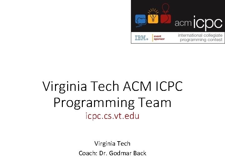 Virginia Tech ACM ICPC Programming Team icpc. cs. vt. edu Virginia Tech Coach: Dr.