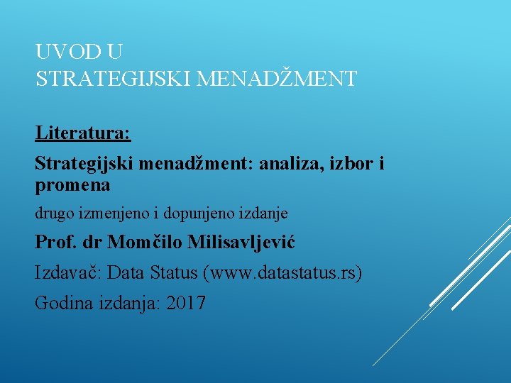 UVOD U STRATEGIJSKI MENADŽMENT Literatura: Strategijski menadžment: analiza, izbor i promena drugo izmenjeno i