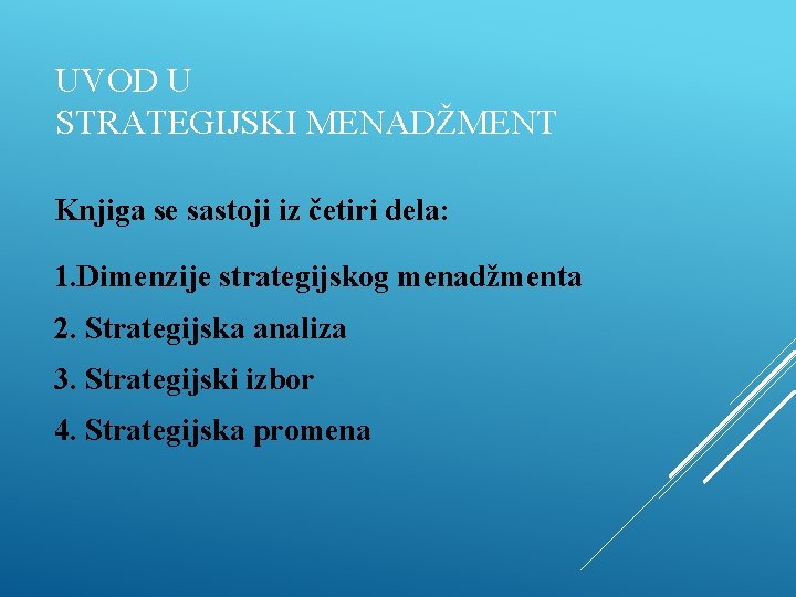 UVOD U STRATEGIJSKI MENADŽMENT Knjiga se sastoji iz četiri dela: 1. Dimenzije strategijskog menadžmenta