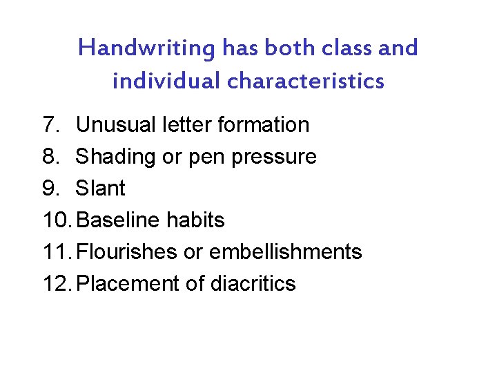 Handwriting has both class and individual characteristics 7. Unusual letter formation 8. Shading or