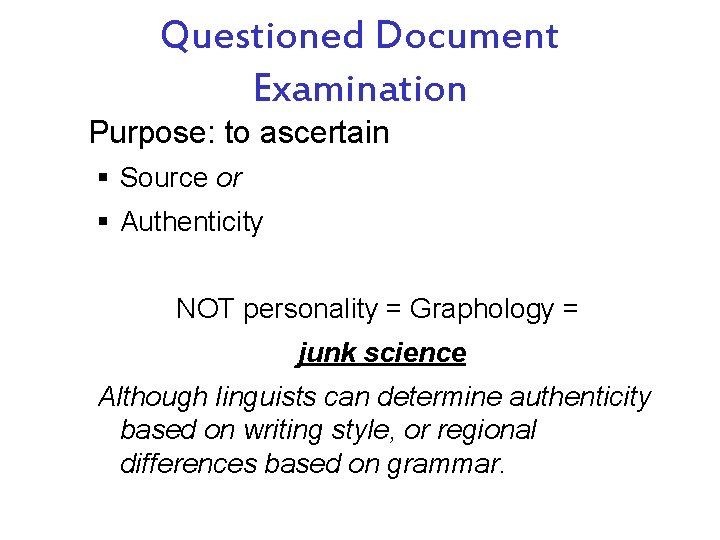 Questioned Document Examination Purpose: to ascertain § Source or § Authenticity NOT personality =