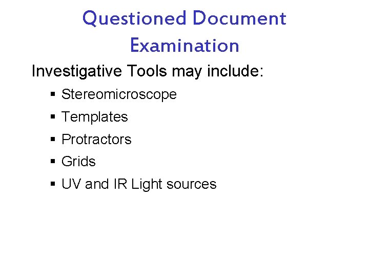 Questioned Document Examination Investigative Tools may include: § Stereomicroscope § Templates § Protractors §