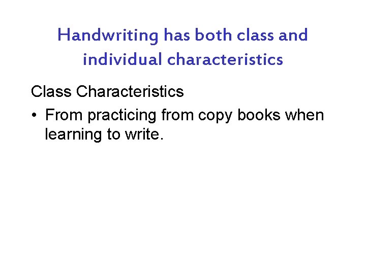 Handwriting has both class and individual characteristics Class Characteristics • From practicing from copy