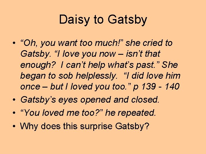 Daisy to Gatsby • “Oh, you want too much!” she cried to Gatsby. “I
