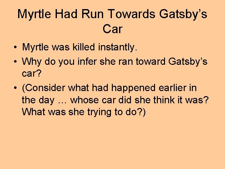 Myrtle Had Run Towards Gatsby’s Car • Myrtle was killed instantly. • Why do