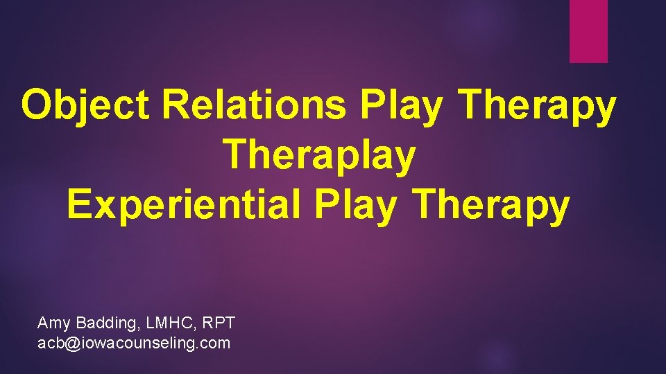 Object Relations Play Theraplay Experiential Play Therapy Amy Badding, LMHC, RPT acb@iowacounseling. com 