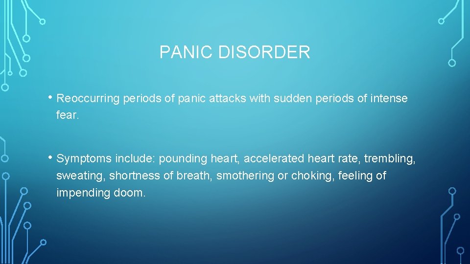 PANIC DISORDER • Reoccurring periods of panic attacks with sudden periods of intense fear.