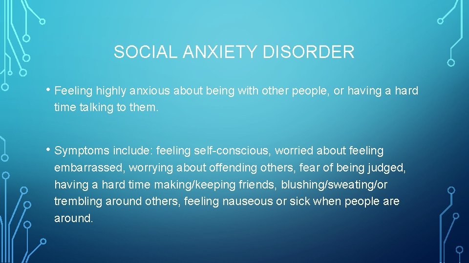 SOCIAL ANXIETY DISORDER • Feeling highly anxious about being with other people, or having