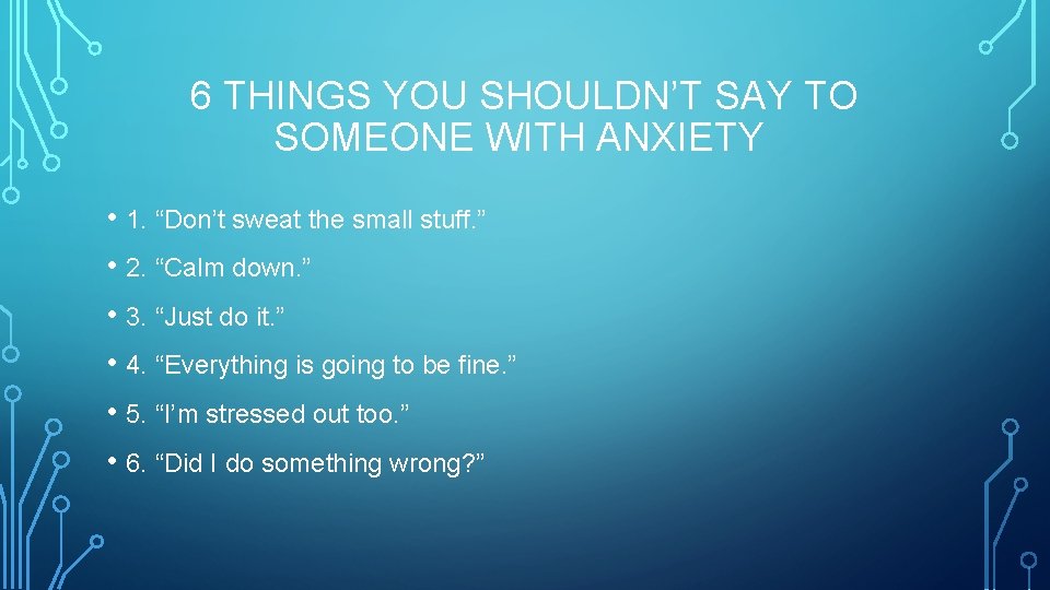 6 THINGS YOU SHOULDN’T SAY TO SOMEONE WITH ANXIETY • 1. “Don’t sweat the