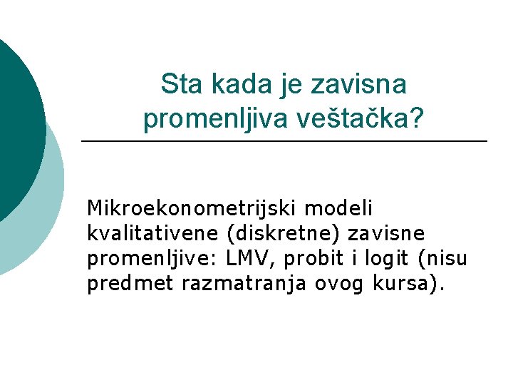 Sta kada je zavisna promenljiva veštačka? Mikroekonometrijski modeli kvalitativene (diskretne) zavisne promenljive: LMV, probit