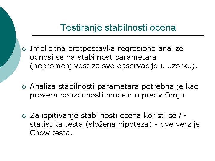 Testiranje stabilnosti ocena ¡ Implicitna pretpostavka regresione analize odnosi se na stabilnost parametara (nepromenjivost