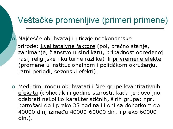 Veštačke promenljive (primeri primene) ¡ Najčešće obuhvataju uticaje neekonomske prirode: kvalitataivne faktore (pol, bračno